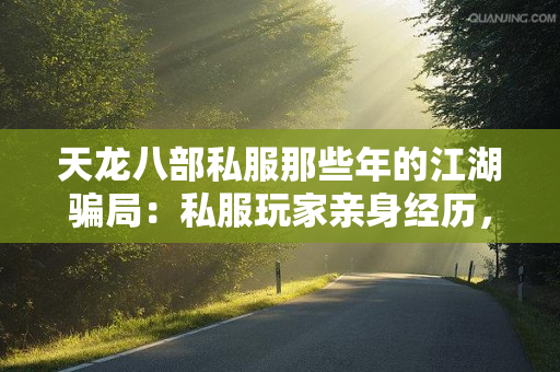 天龙八部私服那些年的江湖骗局：私服玩家亲身经历，警惕这些套路