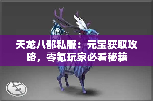 天龙八部私服：元宝获取攻略，零氪玩家必看秘籍
