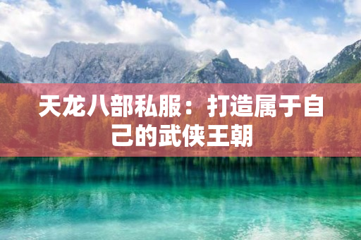 天龙八部私服：打造属于自己的武侠王朝