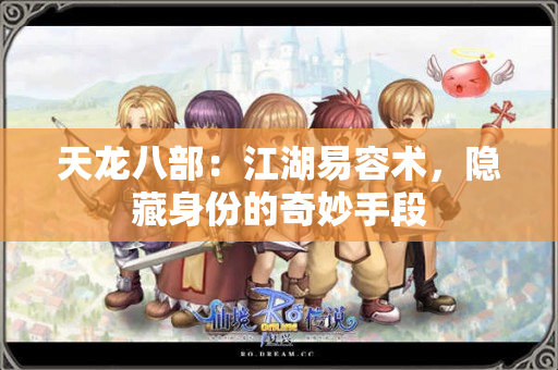 天龙八部：江湖易容术，隐藏身份的奇妙手段